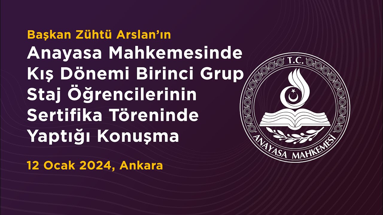Anayasa Mahkemesinde Kış Dönemi Birinci Grup Staj Öğrencilerinin Sertifika Töreninde Yaptığı Konuşma