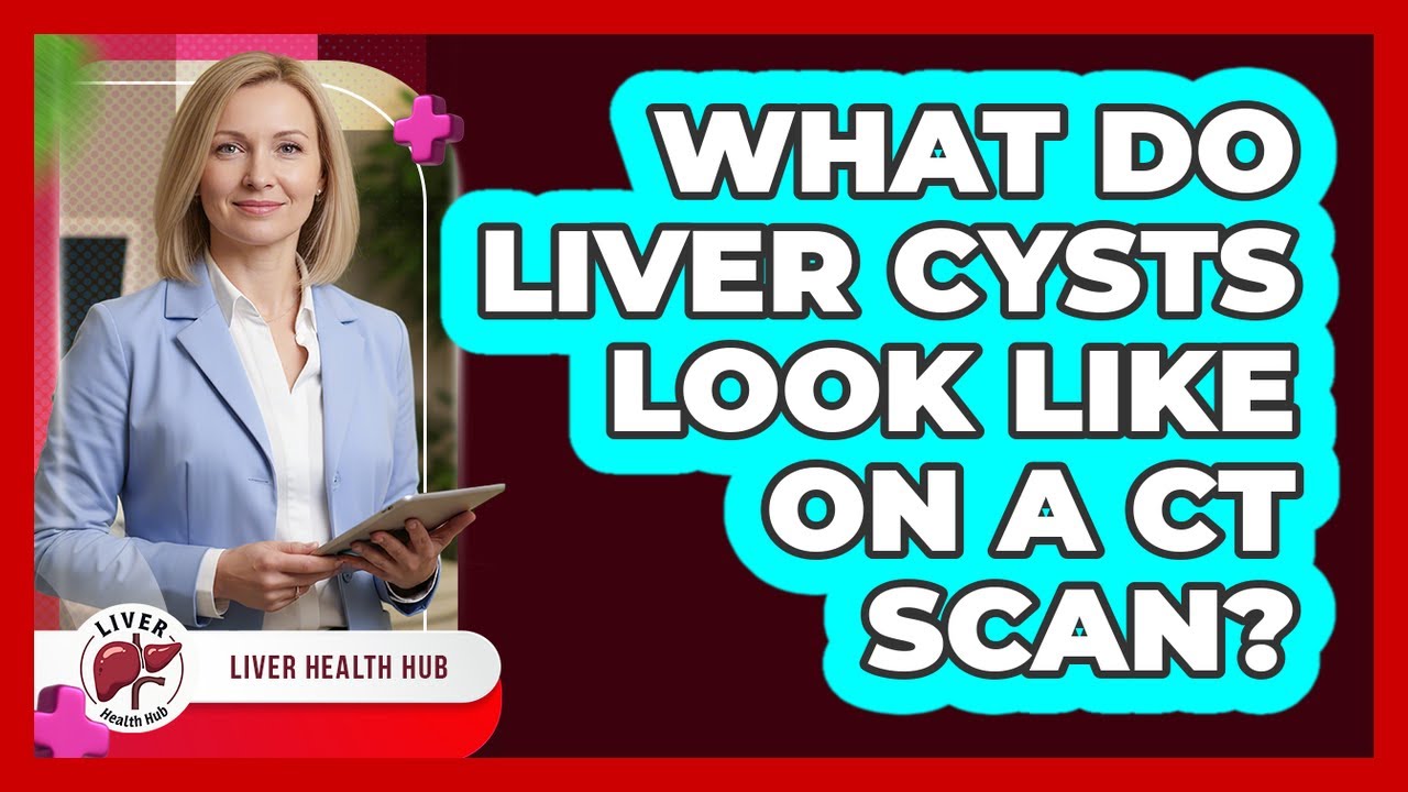 What Do Liver Cysts Look Like on a CT Scan?