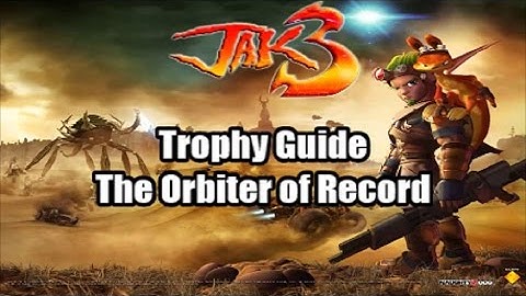 Trophy Guide - Jak 3 The Orbiter of Record