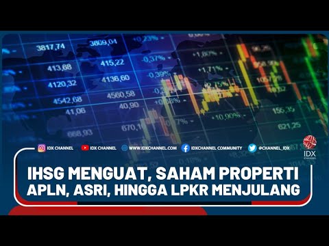 IHSG MENGUAT, SAHAM PROPERTI APLN, ASRI, HINGGA LPKR MENJULANG