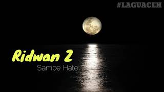 Lagu Aceh | Ridwan Z - Sampe Hatee | Lirik Lagu .