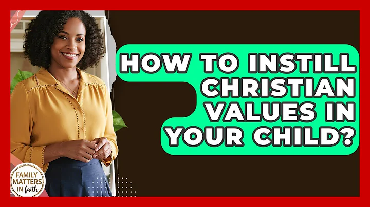 How To Instill Christian Values In Your Child? - Family Matters in Faith