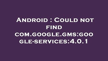 Android : Could not find com.google.gms:google-services:4.0.1
