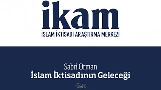 İKAM Konferansları - 1 I İslam İktisadının Geleceği I Sabri Orman