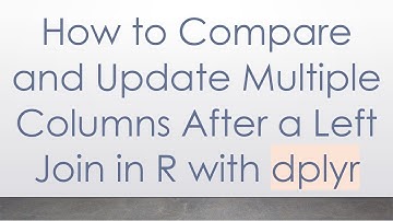 How to Compare and Update Multiple Columns After a Left Join in R with dplyr