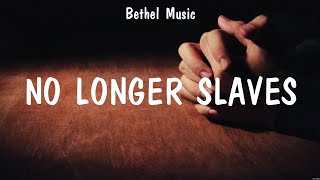 No Longer Slaves - Bethel Music (Lyrics) - Behold, Champion, Heart Like Heaven