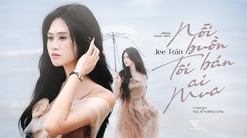 NỖI BUỒN TÔI BÁN AI MUA - JEE TRẦN X NGUYỄN ĐÌNH LONG X V2T MEDIA | OFFICIAL MUSIC VIDEO