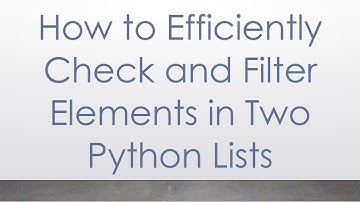 How to Efficiently Check and Filter Elements in Two Python Lists