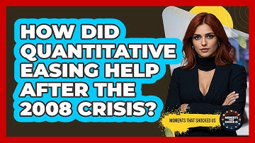 How Did Quantitative Easing Help After The 2008 Crisis? - Moments That Shocked Us