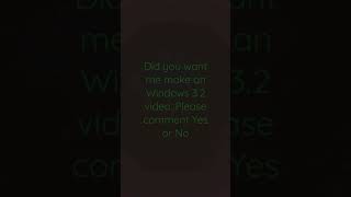 Did You Want Me Make Windows 3.2 Video?
