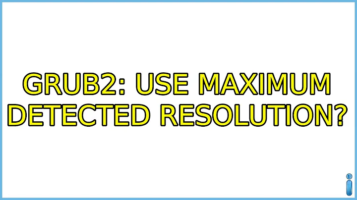 GRUB2: Use maximum detected resolution? (2 Solutions!!)