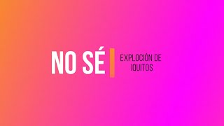 NO SÉ - EXPLOSIÓN DE IQUITOS - LETRA