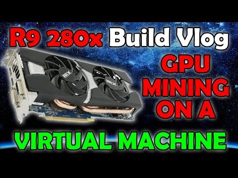 R9 280x Build Vlog - GPU Mining on a Virtual Machine