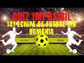  141 echipe de fotbal din romnia  quiz imposibil