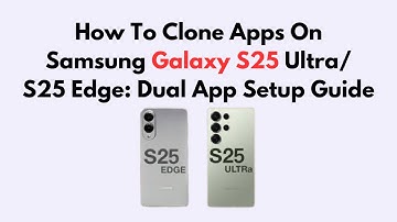 How To Clone Apps On Samsung Galaxy S25 Ultra/ S25 Edge: Dual App Setup Guide