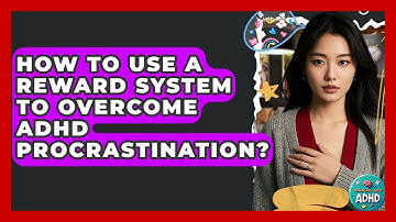 How To Use A Reward System To Overcome ADHD Procrastination? - Managing Your ADHD