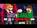 RAWR!! IM A VAMPIRE!! (God Eater but it&#39;s a Vampire Matt and Eddsworld cover)