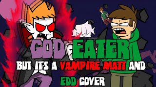 RAWR!! IM A VAMPIRE!! (God Eater but it&#39;s a Vampire Matt and Eddsworld cover)