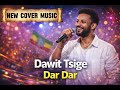 Dawit Tsige Dar Dar New Ethiopian Music 2026 ዳዊት ፅጌ ዳር ዳር 