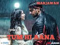 TUM HI AANA/ MARJAWAN LYRICAL SONG/SIDHART M /TARA / PAYALDEV/JUBIN NATIYAL