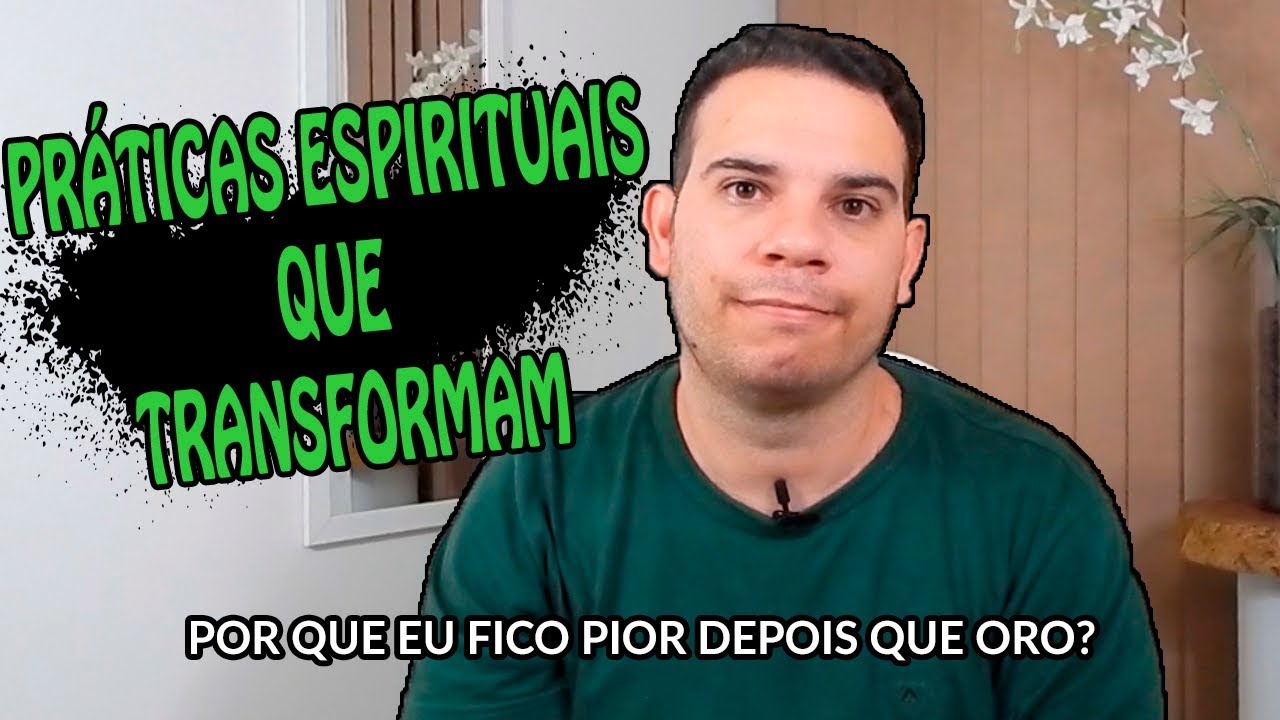 PRÁTICAS ESPIRITUAIS QUE TRANSFORMAM - VÍDEO COM DETALHES