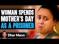 Woman spends mothers day as a prisoner  dhar mann studios