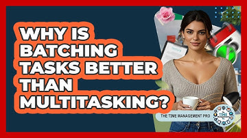 Why Is Batching Tasks Better Than Multitasking? - The Time Management Pro