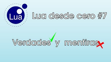 Programando en Lua desde cero #7 - Verdades y mentiras