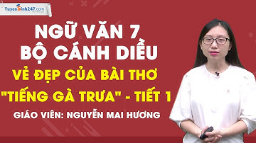 Vẻ đẹp của bài thơ "Tiếng gà trưa" - Tiết 1 - Ngữ Văn 7 - Bộ Cánh Diều - Giáo viên: Nguyễn Mai Hương