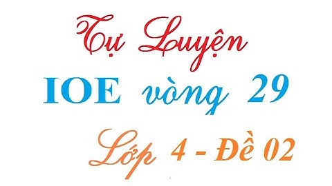 IOE lớp 4 tự luyện vòng 29 Đề 02| Thi IOE lớp 4 tự luyện Học cùng Vịt con