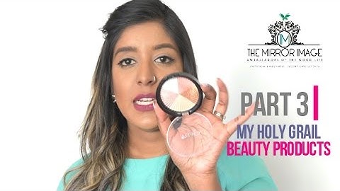 My Holy Grail Beauty Products PART 3 IITHE MIRROR IMAGE