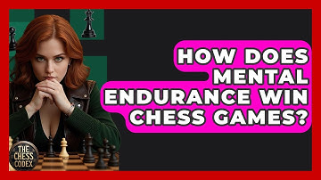 How Does Mental Endurance Win Chess Games? - The Chess Codex