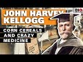 John Harvey Kellogg - Corn Cereals and Crazy Medicine