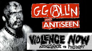 GG ALLIN &amp; ANTiSEEN - VIOLENCE NOW! : ASSASSINATE THE PRESIDENT (1991)