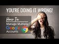 You're Doing it Wrong! How to Manage/Toggle Between Multiple Google Accounts