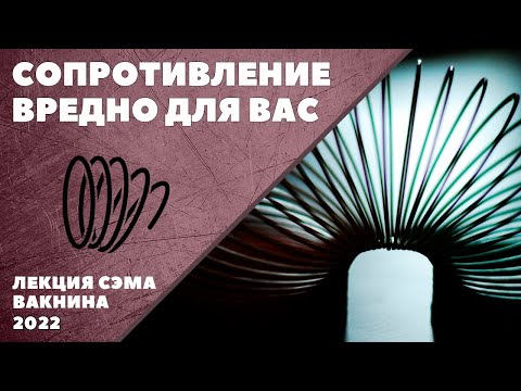 СОПРОТИВЛЕНИЕ ВРЕДНО ДЛЯ ВАС (лекция Сэма Вакнина)