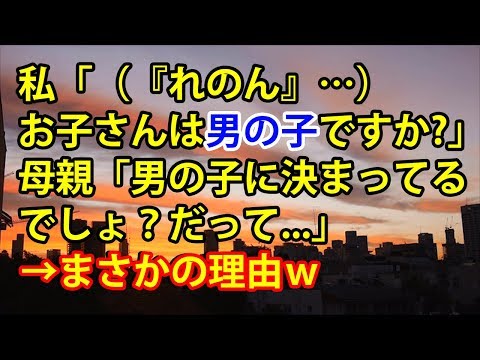 【スカッとする話】私「（『れのん』…）お子さんは男の子ですか？」母親「男の子に決まってるでしょ？だって...」→まさかの理由ｗ【スカッと便り】