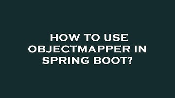 How to use objectmapper in spring boot?