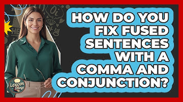 How Do You Fix Fused Sentences With A Comma And Conjunction?