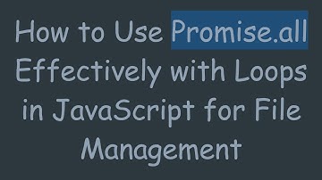 How to Use Promise.all Effectively with Loops in JavaScript for File Management