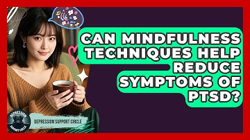 Can Mindfulness Techniques Help Reduce Symptoms of PTSD? | Depression Support Circle