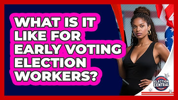 What Is It Like For Early Voting Election Workers? - Election Central Channel