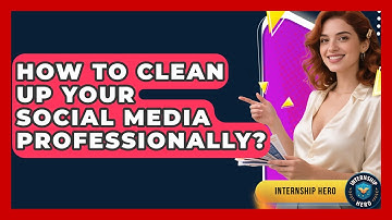 How To Clean Up Your Social Media Professionally? - Internship Hero