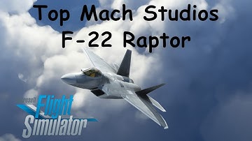 MSFS Top Mach Studios F-22A Premium Review & Tutorial