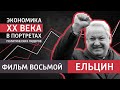 Ельцин. Восьмой, заключительный, фильм цикла &quot;Экономика ХХ века&quot;