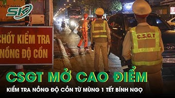 CSGT đồng loạt ra quân, mở cao điểm kiểm tra nồng độ cồn từ Mùng 1 Tết Bính Ngọ, kiểm soát 24/24h
