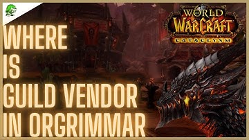 WoW Cataclysm Classic Where is Guild Vendor in Orgrimmar