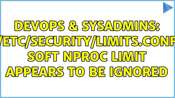 DevOps & SysAdmins: /etc/security/limits.conf soft nproc limit appears to be ignored