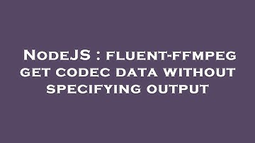 NodeJS : fluent-ffmpeg get codec data without specifying output