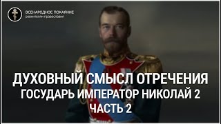 3 серия. Часть 2. Духовный смысл отречения. Царь Николай 2 искупитель греха измены русского народа.